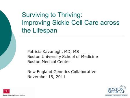 Surviving to Thriving: Improving Sickle Cell Care across the Lifespan Patricia Kavanagh, MD, MS Boston University School of Medicine Boston Medical Center.