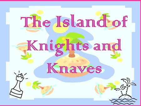 The Island of Knights and Knaves. Knights always tell the truth.