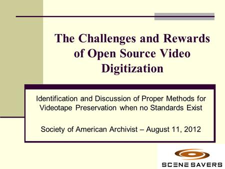 The Challenges and Rewards of Open Source Video Digitization Identification and Discussion of Proper Methods for Videotape Preservation when no Standards.