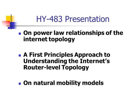 HY-483 Presentation On power law relationships of the internet topology A First Principles Approach to Understanding the Internet’s Router-level Topology.