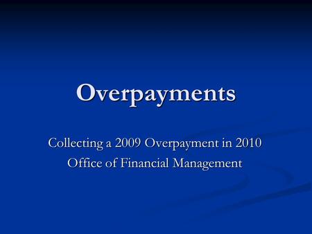Overpayments Collecting a 2009 Overpayment in 2010 Office of Financial Management.