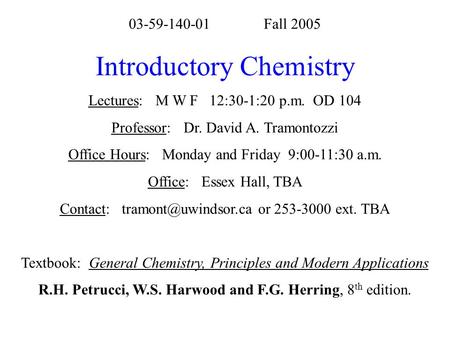 03-59-140-01Fall 2005 Introductory Chemistry Lectures: M W F 12:30-1:20 p.m. OD 104 Professor: Dr. David A. Tramontozzi Office Hours: Monday and Friday.