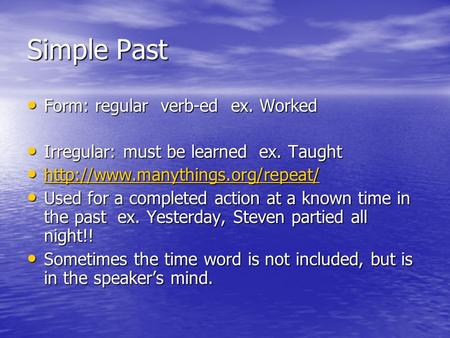 Simple Past Form: regular verb-ed ex. Worked Form: regular verb-ed ex. Worked Irregular: must be learned ex. Taught Irregular: must be learned ex. Taught.