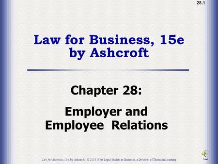 28.1 Law for Business, 15e by Ashcroft Chapter 28: Employer and Employee Relations Law for Business, 15e, by Ashcroft, © 2005 West Legal Studies in Business,