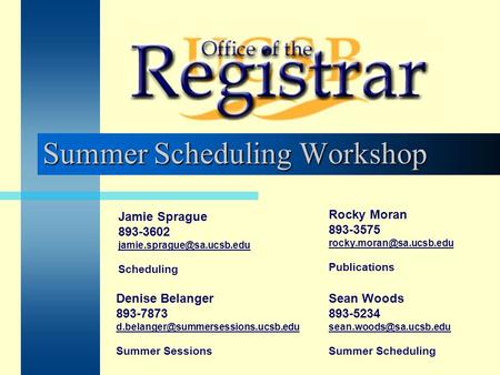 Summer Scheduling Workshop Rocky Moran 893-3575 Publications Denise Belanger 893-7873 Summer.