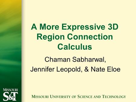 A More Expressive 3D Region Connection Calculus Chaman Sabharwal, Jennifer Leopold, & Nate Eloe.