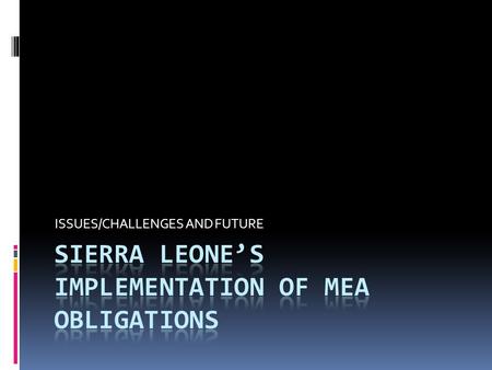 ISSUES/CHALLENGES AND FUTURE. MEA OBLIGATIONS EnforcementLegislation Policies.