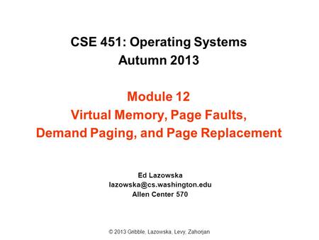 CSE 451: Operating Systems Autumn 2013 Module 12 Virtual Memory, Page Faults, Demand Paging, and Page Replacement Ed Lazowska