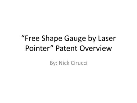 “Free Shape Gauge by Laser Pointer” Patent Overview By: Nick Cirucci.