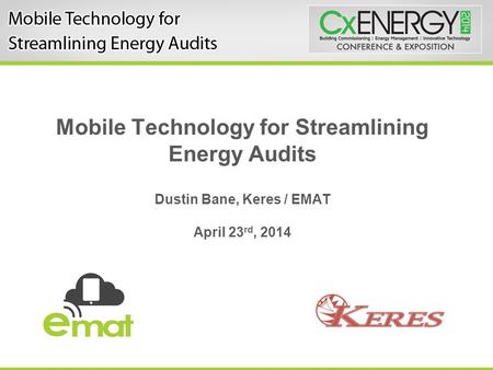 Mobile Technology for Streamlining Energy Audits Dustin Bane, Keres / EMAT April 23 rd, 2014.