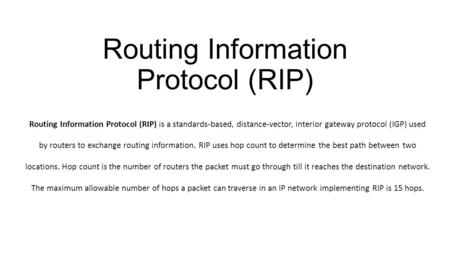 Routing Information Protocol (RIP) Routing Information Protocol (RIP) is a standards-based, distance-vector, interior gateway protocol (IGP) used by routers.
