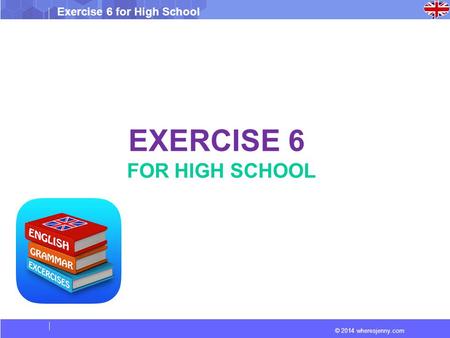 © 2014 wheresjenny.com Exercise 6 for High School EXERCISE 6 FOR HIGH SCHOOL.
