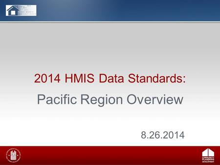 2014 HMIS Data Standards: Pacific Region Overview 8.26.2014.