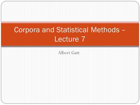 Albert Gatt Corpora and Statistical Methods – Lecture 7.