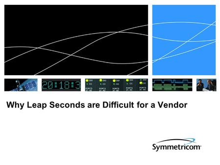 Why Leap Seconds are Difficult for a Vendor. Multiple Notification Sources  Inconsistencies in notification date  GPS< 6 months  NTPneeds 24 hours.