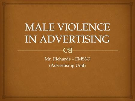 Mr. Richards – EMS3O (Advertising Unit).   What percentage of violent crime in Canada is committed by males?  90%  What percentage of violent crime.