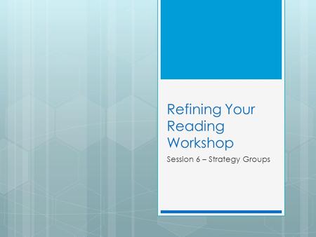 Refining Your Reading Workshop Session 6 – Strategy Groups.
