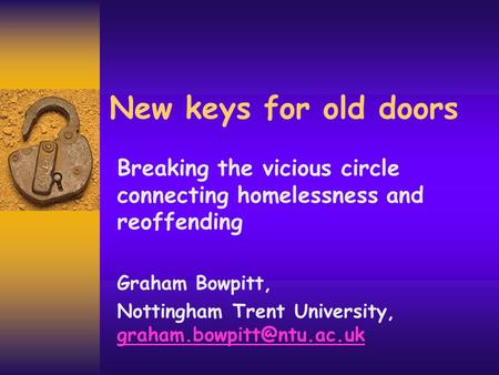 New keys for old doors Breaking the vicious circle connecting homelessness and reoffending Graham Bowpitt, Nottingham Trent University,