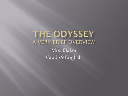 Mrs. Blaber Grade 9 English  800 – 600 BC by Homer  Best known, stupendously awesome works of ancient literature  Ancient epic delivered first in.