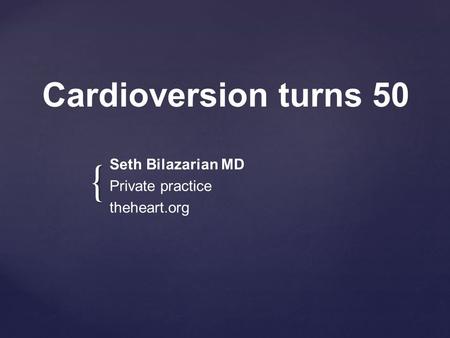 { Cardioversion turns 50 Seth Bilazarian MD Private practice theheart.org.