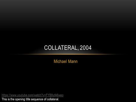 Michael Mann COLLATERAL, 2004 https://www.youtube.com/watch?v=FYB9ytA6weo This is the opening title sequence of collateral.