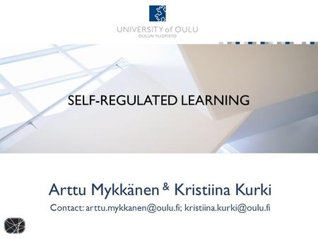 SELF-REGULATED LEARNING Arttu Mykkänen & Kristiina Kurki Contact: