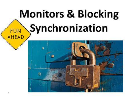 Monitors & Blocking Synchronization 1. Producers & Consumers Problem Two threads that communicate through a shared FIFO queue. These two threads can’t.