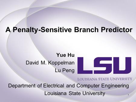 Yue Hu David M. Koppelman Lu Peng A Penalty-Sensitive Branch Predictor Department of Electrical and Computer Engineering Louisiana State University.