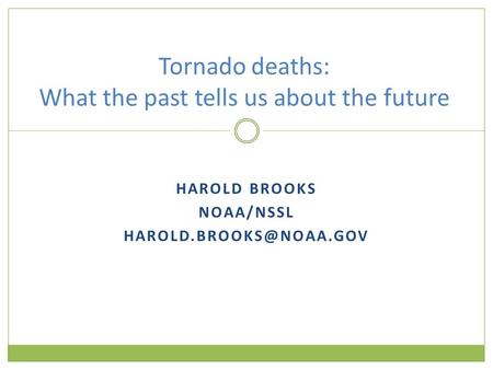 HAROLD BROOKS NOAA/NSSL Tornado deaths: What the past tells us about the future.