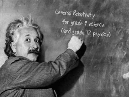General Relativity is a surprisingly good fit for grade-9 Astronomy. It explains and gives depth to many standard topics like.... What causes orbits?