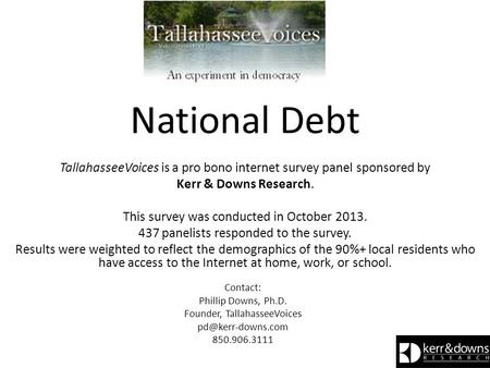 National Debt TallahasseeVoices is a pro bono internet survey panel sponsored by Kerr & Downs Research. This survey was conducted in October 2013. 437.