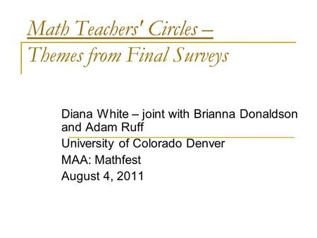 Math Teachers' Circles – Math Teachers' Circles – Themes from Final Surveys Diana White – joint with Brianna Donaldson and Adam Ruff University of Colorado.