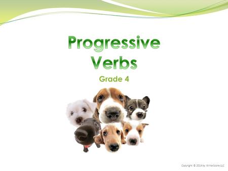 Progressive Verbs Grade 4 Copyright © 2014 by Write Score LLC.