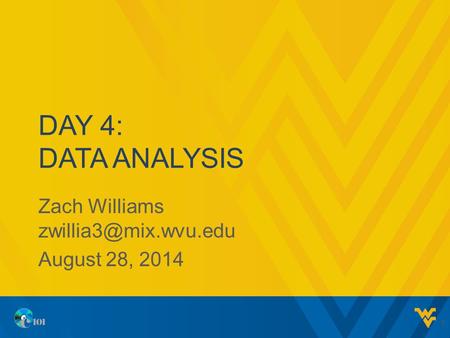 DAY 4: DATA ANALYSIS Zach Williams August 28, 2014 1.