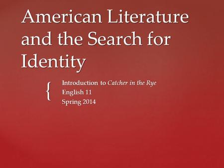 { American Literature and the Search for Identity Introduction to Catcher in the Rye English 11 Spring 2014.