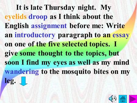 It is late Thursday night. My eyelids droop as I think about the English assignment before me: Write an introductory paragraph to an essay on one of the.