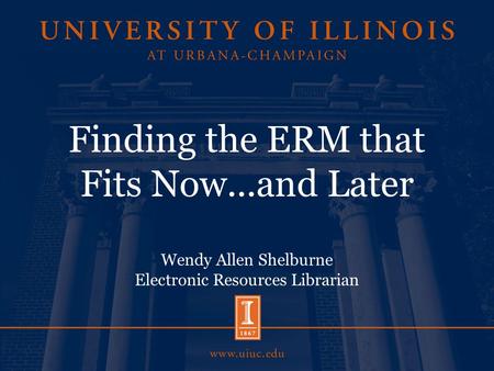 Finding the ERM that Fits Now...and Later Wendy Allen Shelburne Electronic Resources Librarian.