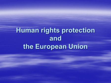 Human rights protection and the European Union