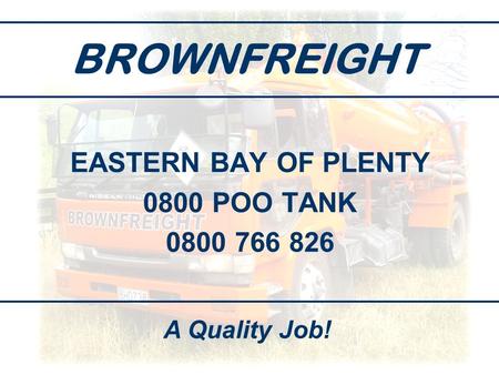 BROWNFREIGHT EASTERN BAY OF PLENTY 0800 POO TANK 0800 766 826 A Quality Job!