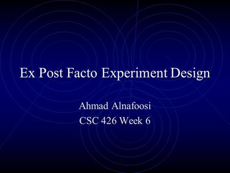 Ex Post Facto Experiment Design Ahmad Alnafoosi CSC 426 Week 6.