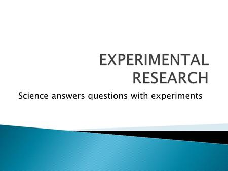 Science answers questions with experiments. IIt is a controlled method of observation in which the value of one or more independent variables is changed.