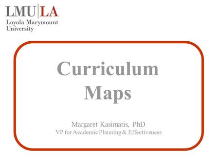 Curriculum Maps Margaret Kasimatis, PhD VP for Academic Planning & Effectiveness.