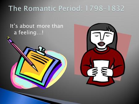 The Romantic Period: 1798–1832 It’s about more than a feeling…!