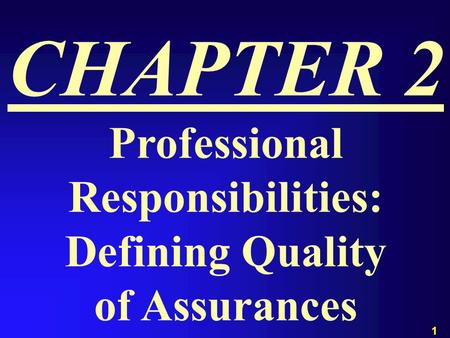 1 CHAPTER 2 Professional Responsibilities: Defining Quality of Assurances.