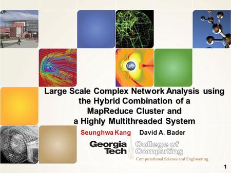 Seunghwa Kang David A. Bader Large Scale Complex Network Analysis using the Hybrid Combination of a MapReduce Cluster and a Highly Multithreaded System.