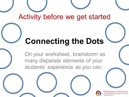 Connecting the Dots On your worksheet, brainstorm as many disparate elements of your students’ experience as you can. Activity before we get started.