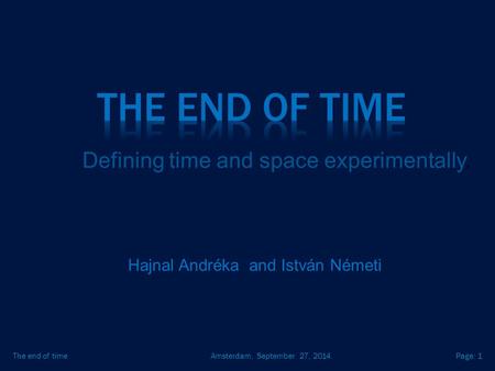 Amsterdam, September 27, 2014.The end of timePage: 1 Hajnal Andréka and István Németi Defining time and space experimentally.