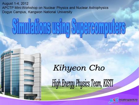 August 1-4, 2012 APCTP Mini-Workshop on Nuclear Physics and Nuclear Astrophysics Dogye Campus, Kangwon National University 0.
