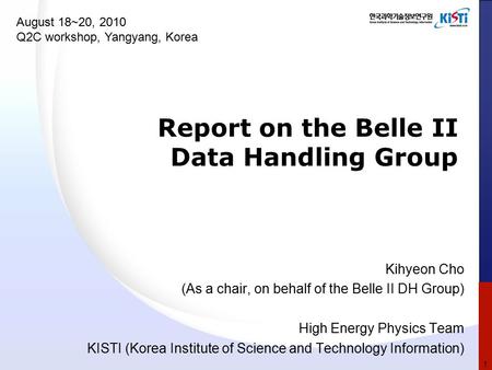 Report on the Belle II Data Handling Group Kihyeon Cho (As a chair, on behalf of the Belle II DH Group) High Energy Physics Team KISTI (Korea Institute.
