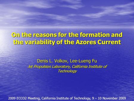 On the reasons for the formation and the variability of the Azores Current Denis L. Volkov, Lee-Lueng Fu Jet Propulsion Laboratory, California Institute.